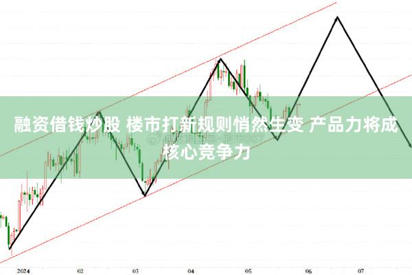 融资借钱炒股 楼市打新规则悄然生变 产品力将成核心竞争力