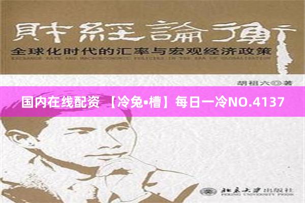 国内在线配资 【冷兔•槽】每日一冷NO.4137