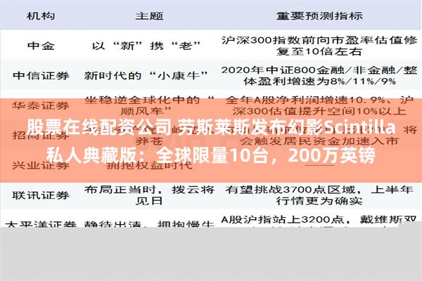 股票在线配资公司 劳斯莱斯发布幻影Scintilla私人典藏版：全球限量10台，200万英镑