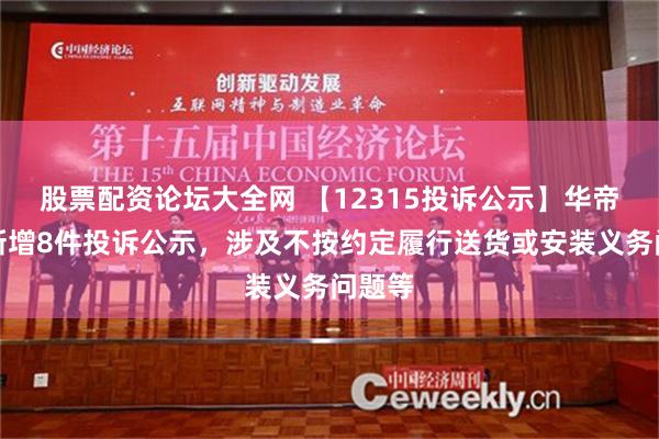 股票配资论坛大全网 【12315投诉公示】华帝股份新增8件投诉公示，涉及不按约定履行送货或安装义务问题等