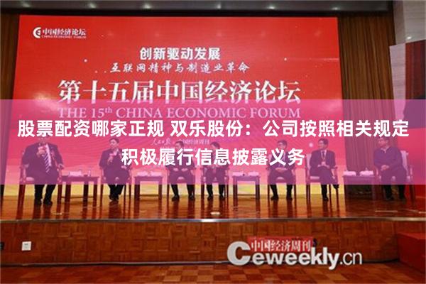 股票配资哪家正规 双乐股份：公司按照相关规定积极履行信息披露义务