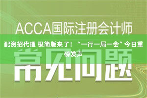 配资招代理 极简版来了！“一行一局一会”今日重磅发声