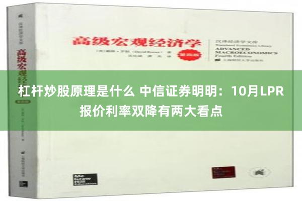 杠杆炒股原理是什么 中信证券明明：10月LPR报价利率双降有两大看点