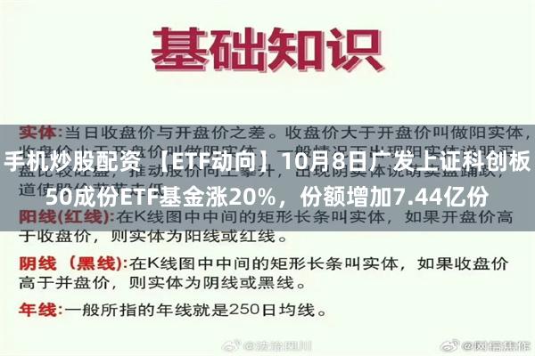 手机炒股配资 【ETF动向】10月8日广发上证科创板50成份ETF基金涨20%，份额增加7.44亿份