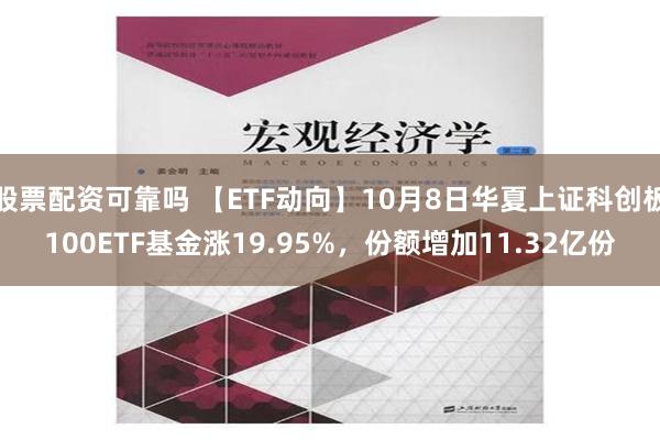 股票配资可靠吗 【ETF动向】10月8日华夏上证科创板100ETF基金涨19.95%，份额增加11.32亿份