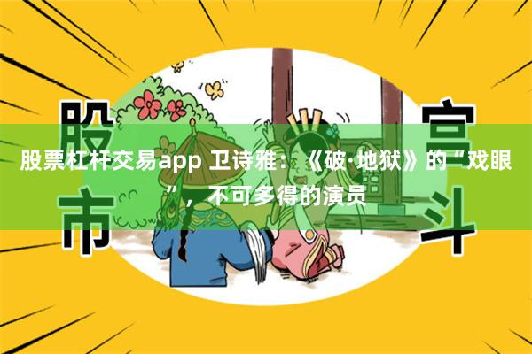 股票杠杆交易app 卫诗雅：《破·地狱》的“戏眼”，不可多得的演员