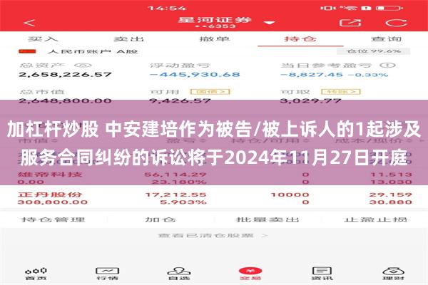 加杠杆炒股 中安建培作为被告/被上诉人的1起涉及服务合同纠纷的诉讼将于2024年11月27日开庭