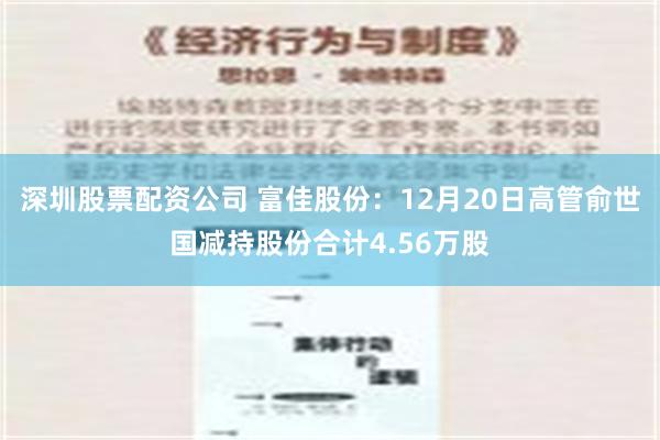 深圳股票配资公司 富佳股份：12月20日高管俞世国减持股份合计4.56万股