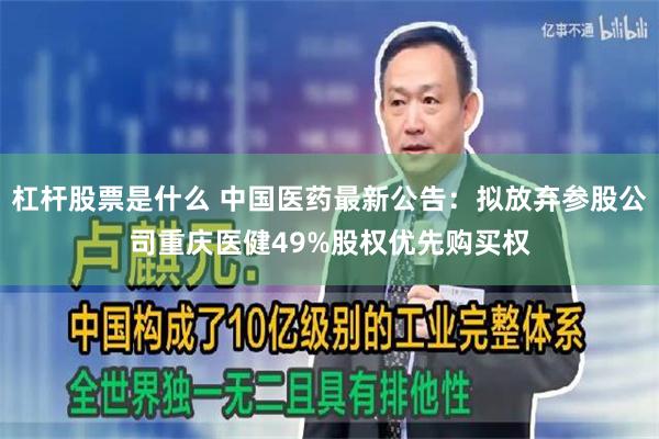 杠杆股票是什么 中国医药最新公告：拟放弃参股公司重庆医健49%股权优先购买权