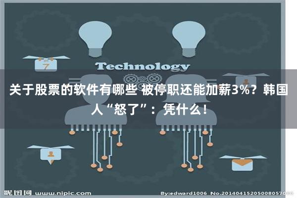 关于股票的软件有哪些 被停职还能加薪3%？韩国人“怒了”：凭什么！