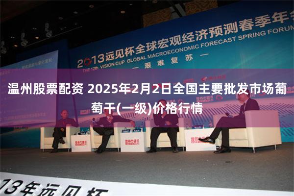 温州股票配资 2025年2月2日全国主要批发市场葡萄干(一级)价格行情